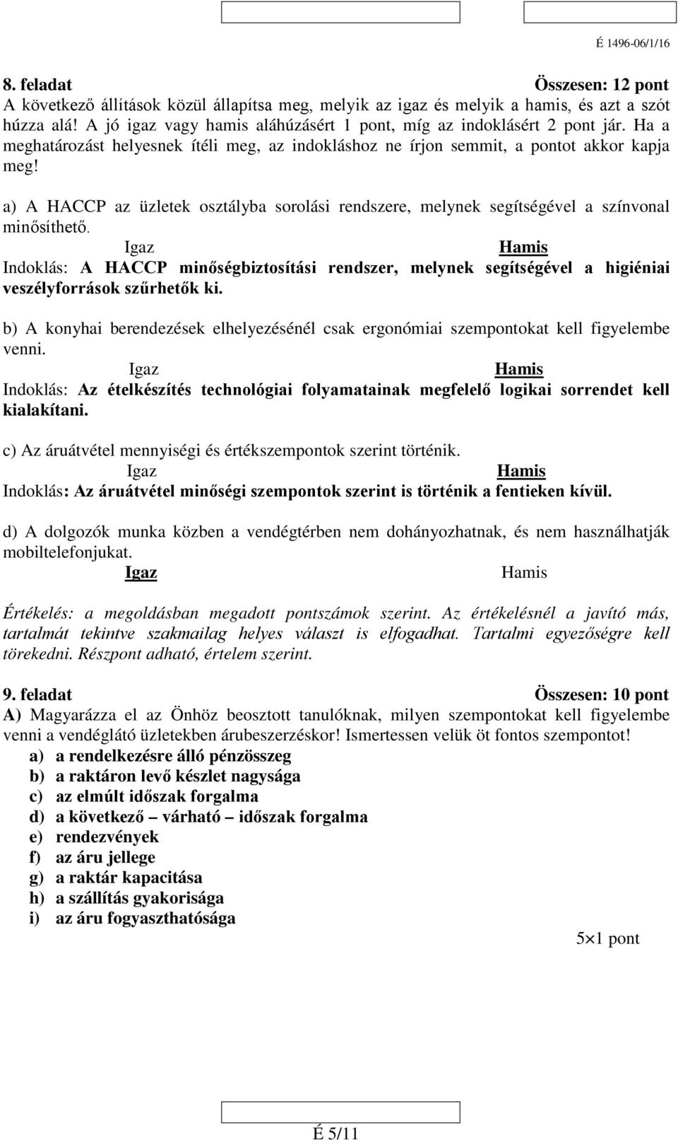 Igaz Hamis Indoklás: A HACCP minőségbiztosítási rendszer, melynek segítségével a higiéniai veszélyforrások szűrhetők ki.