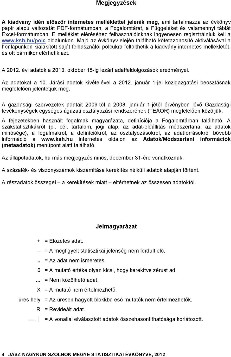 Majd az évkönyv elején található kötetazonosító aktiválásával a honlapunkon kialakított saját felhasználói polcukra feltölthetik a kiadvány internetes mellékletét, és ott bármikor elérhetik azt.