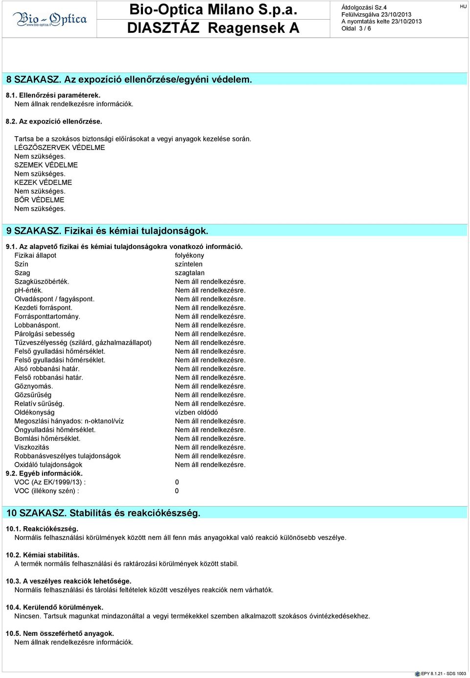 Az alapvető fizikai és kémiai tulajdonságokra vonatkozó információ. Fizikai állapot folyékony Szín színtelen Szag szagtalan Szagküszöbérték. ph-érték. Olvadáspont / fagyáspont. Kezdeti forráspont.