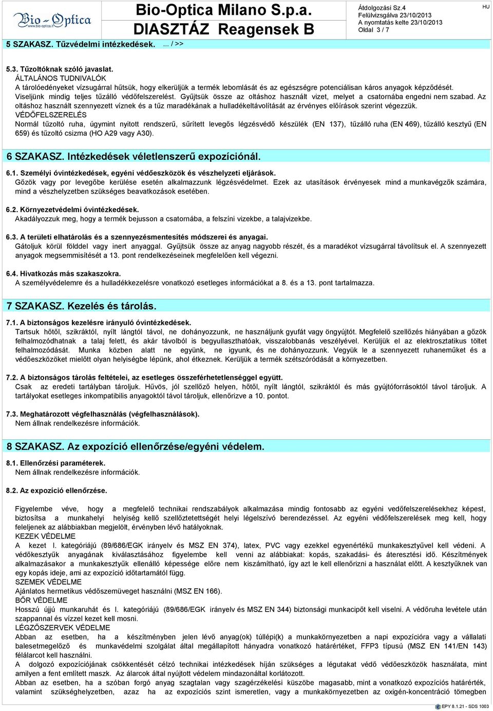 Viseljünk mindig teljes tűzálló védőfelszerelést. Gyűjtsük össze az oltáshoz használt vizet, melyet a csatornába engedni nem szabad.