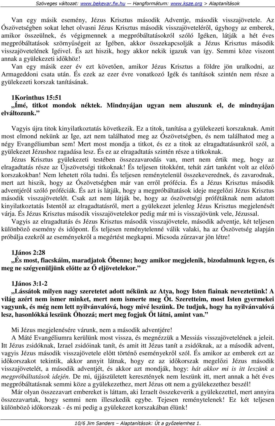 megpróbáltatások szörnyőségeit az Igében, akkor összekapcsolják a Jézus Krisztus második visszajövetelének Igéivel. És azt hiszik, hogy akkor nekik igazuk van így.