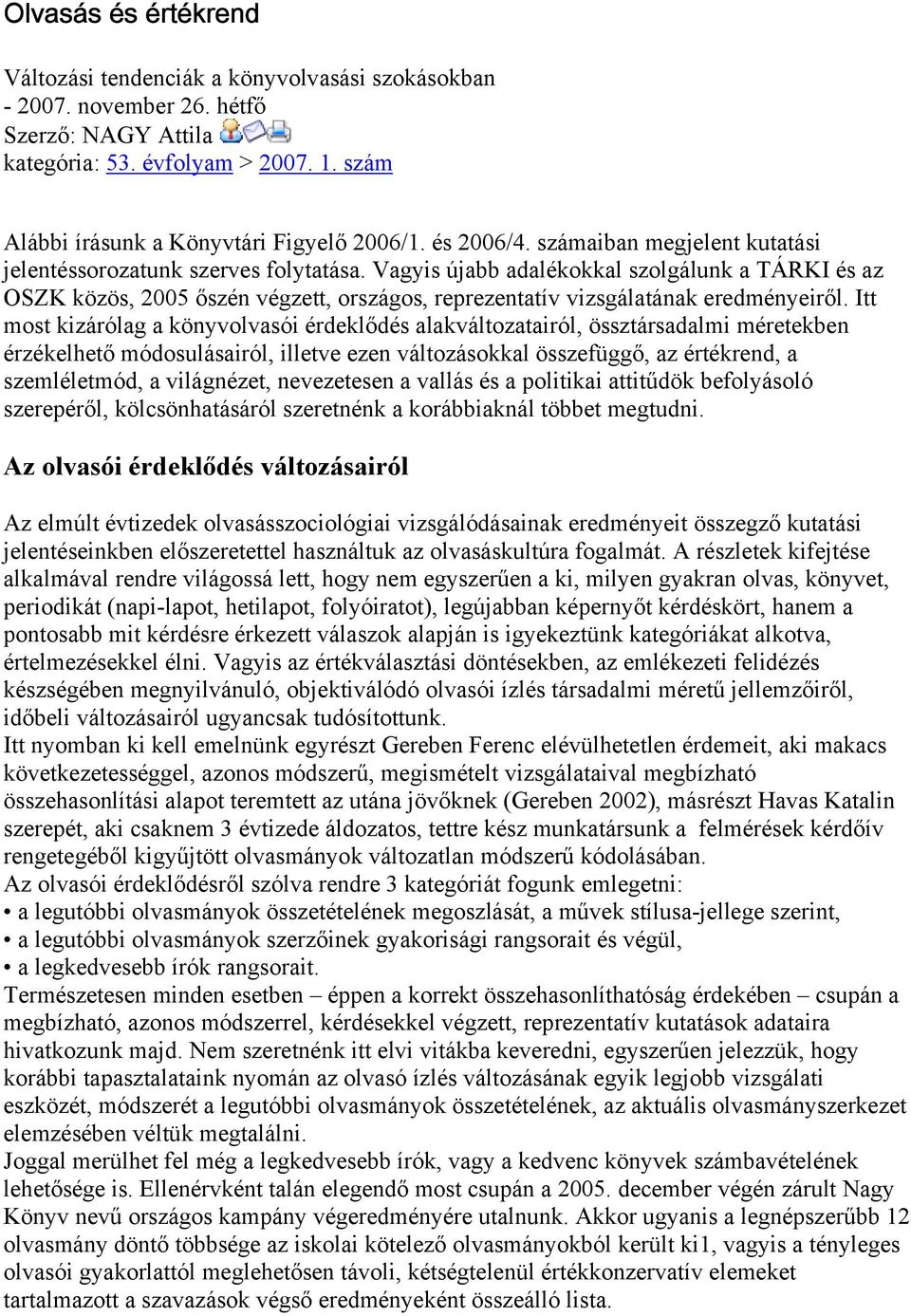 Vagyis újabb adalékokkal szolgálunk a TÁRKI és az OSZK közös, 2005 őszén végzett, országos, reprezentatív vizsgálatának eredményeiről.