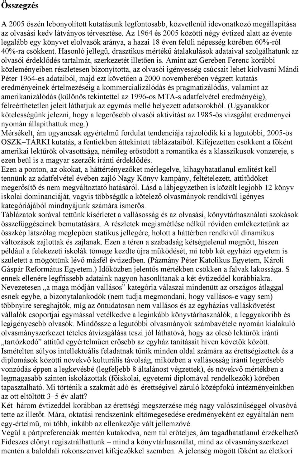 Hasonló jellegű, drasztikus mértékű átalakulások adataival szolgálhatunk az olvasói érdeklődés tartalmát, szerkezetét illetően is.