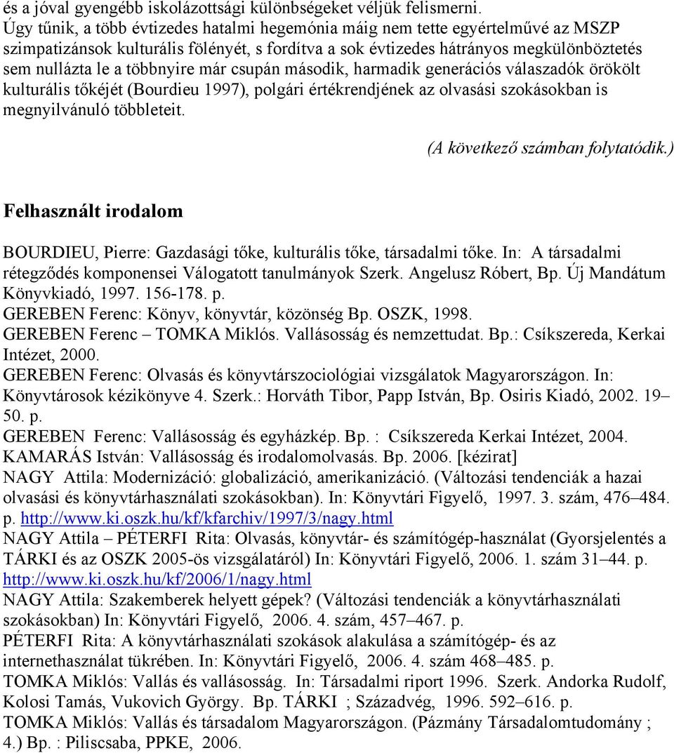 már csupán második, harmadik generációs válaszadók örökölt kulturális tőkéjét (Bourdieu 1997), polgári értékrendjének az olvasási szokásokban is megnyilvánuló többleteit.