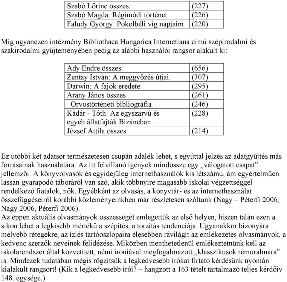 bibliográfia (246) Kádár - Tóth: Az egyszarvú és (228) egyéb állatfajták Bizáncban József Attila összes (214) Ez utóbbi két adatsor természetesen csupán adalék lehet, s egyúttal jelzés az adatgyűjtés