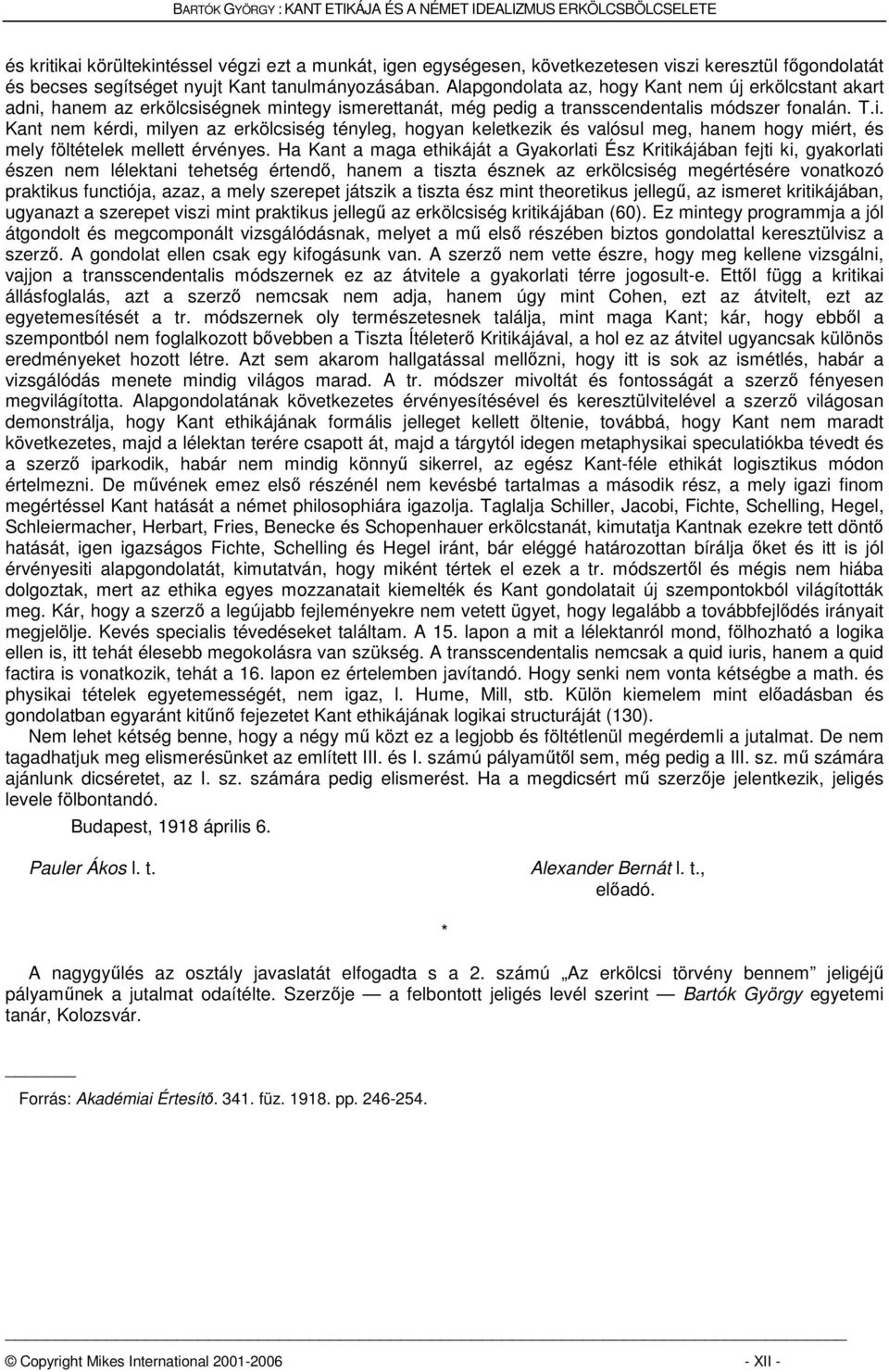 Ha Kant a maga ethikáját a Gyakorlati Ész Kritikájában fejti ki, gyakorlati észen nem lélektani tehetség értendő, hanem a tiszta észnek az erkölcsiség megértésére vonatkozó praktikus functiója, azaz,