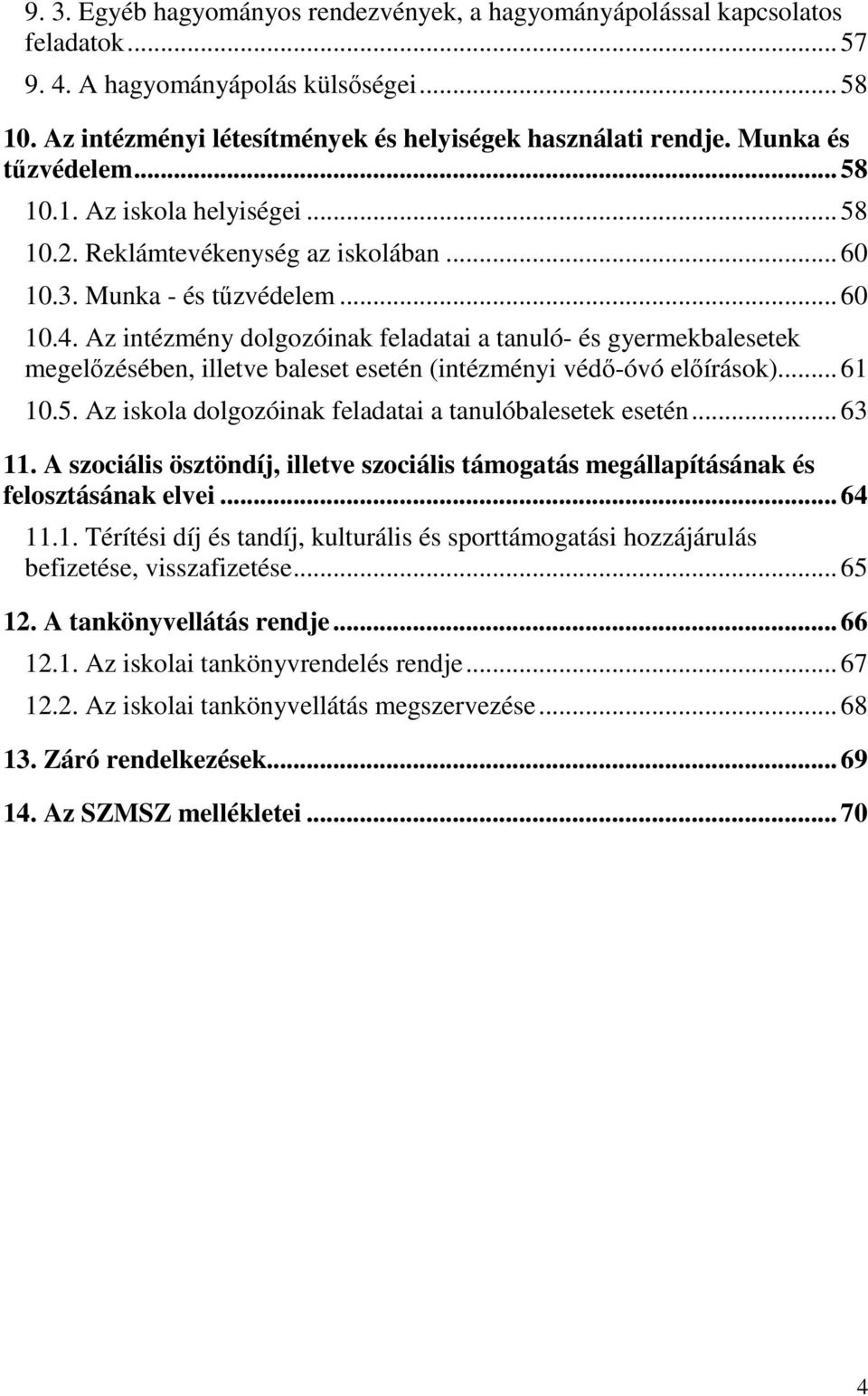 Az intézmény dolgozóinak feladatai a tanuló- és gyermekbalesetek megelőzésében, illetve baleset esetén (intézményi védő-óvó előírások)... 61 10.5.