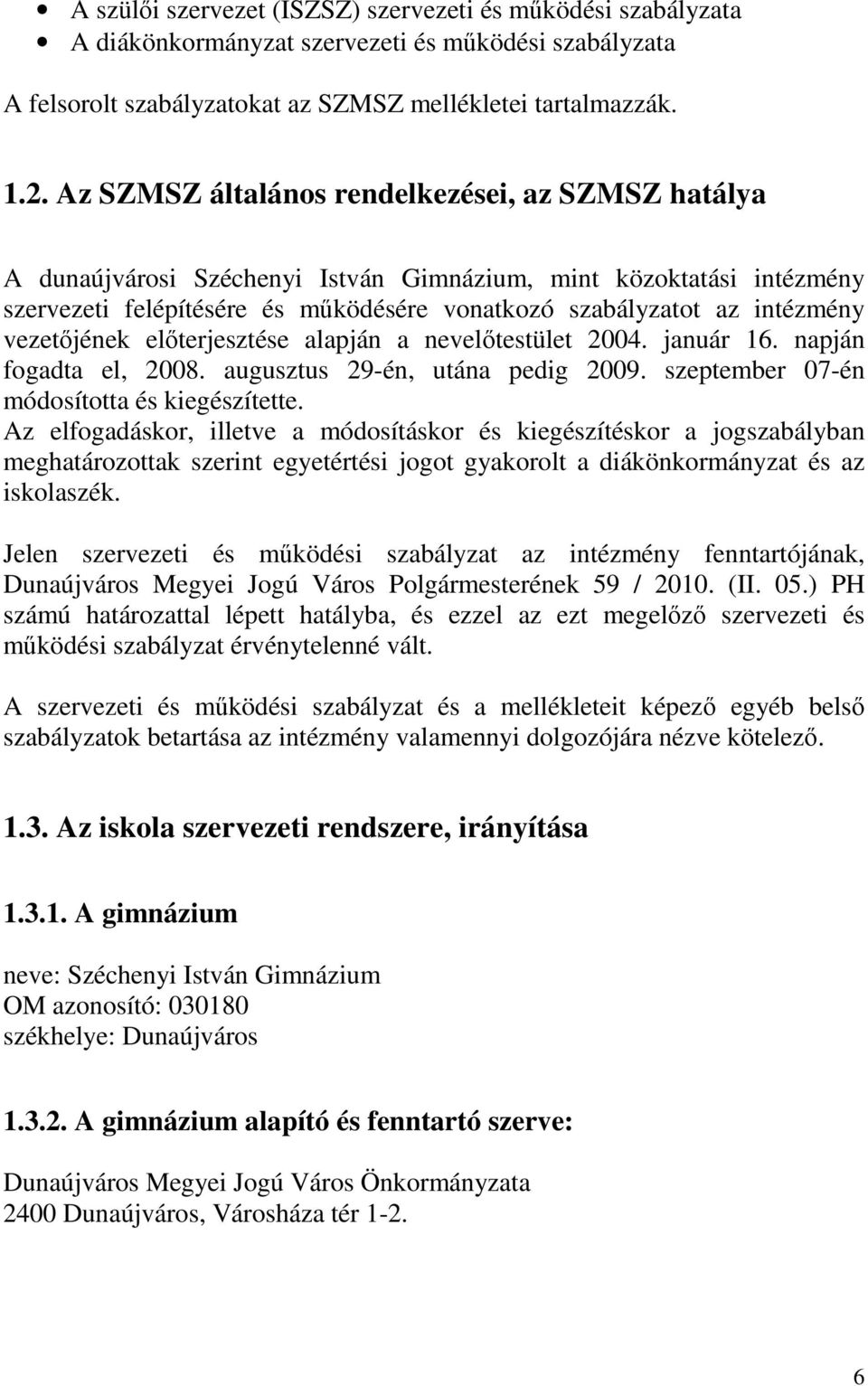 vezetőjének előterjesztése alapján a nevelőtestület 2004. január 16. napján fogadta el, 2008. augusztus 29-én, utána pedig 2009. szeptember 07-én módosította és kiegészítette.