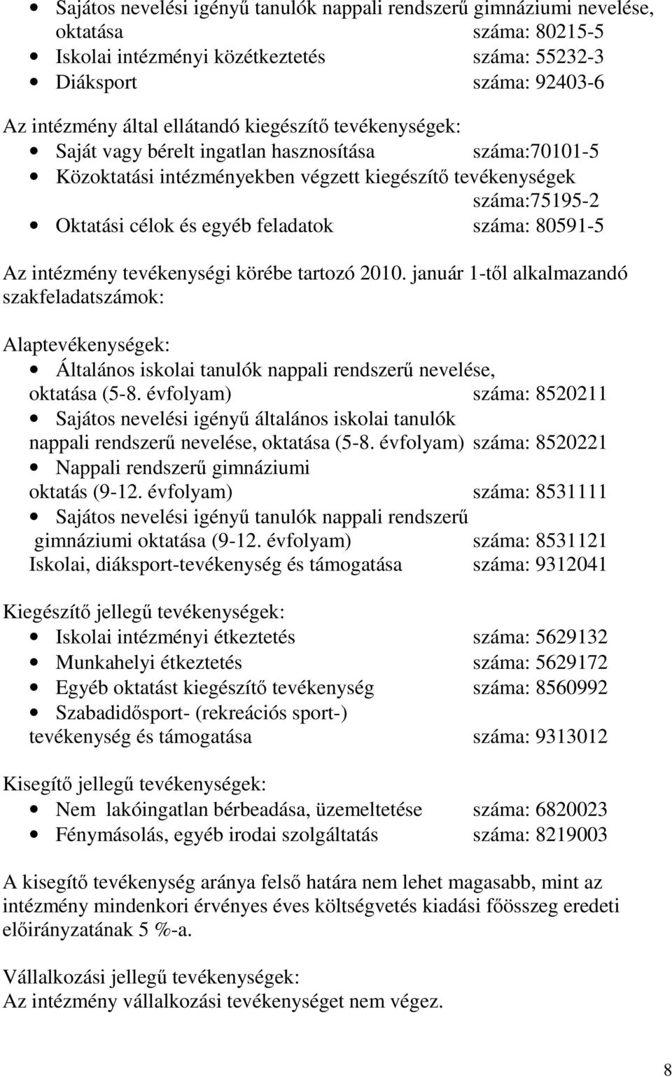 80591-5 Az intézmény tevékenységi körébe tartozó 2010. január 1-től alkalmazandó szakfeladatszámok: Alaptevékenységek: Általános iskolai tanulók nappali rendszerű nevelése, oktatása (5-8.
