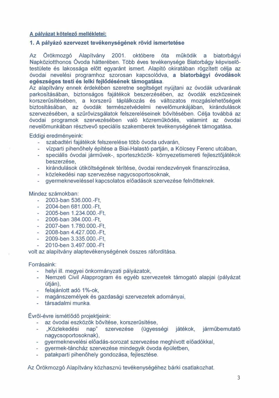 Alapító okiratában rögzített célja az óvoda i nevelési programhoz szorosan kapcsolódva, a biatorbágyi óvodások egészséges testi és lelki fejlődésének támogatása.