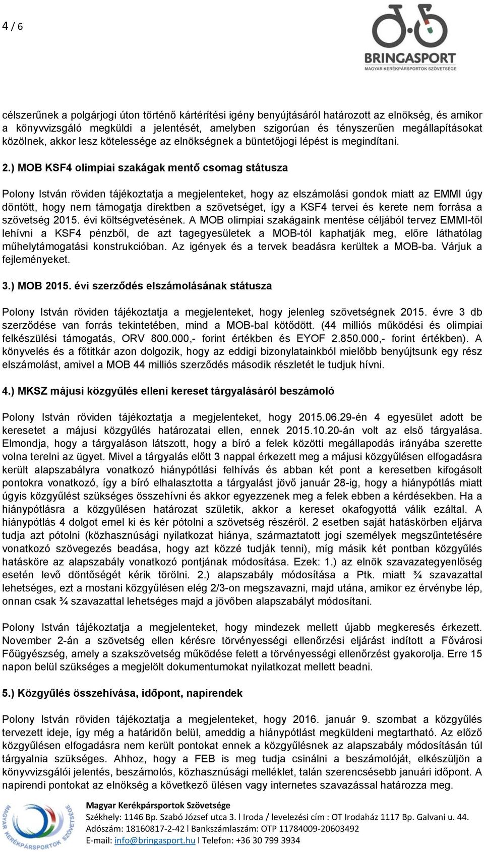 ) MOB KSF4 olimpiai szakágak mentő csomag státusza Polony István röviden tájékoztatja a megjelenteket, hogy az elszámolási gondok miatt az EMMI úgy döntött, hogy nem támogatja direktben a