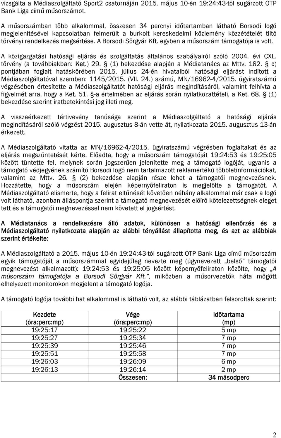 megsértése. A Borsodi Sörgyár Kft. egyben a műsorszám támogatója is volt. A közigazgatási hatósági eljárás és szolgáltatás általános szabályairól szóló 2004. évi CXL. törvény (a továbbiakban: Ket.