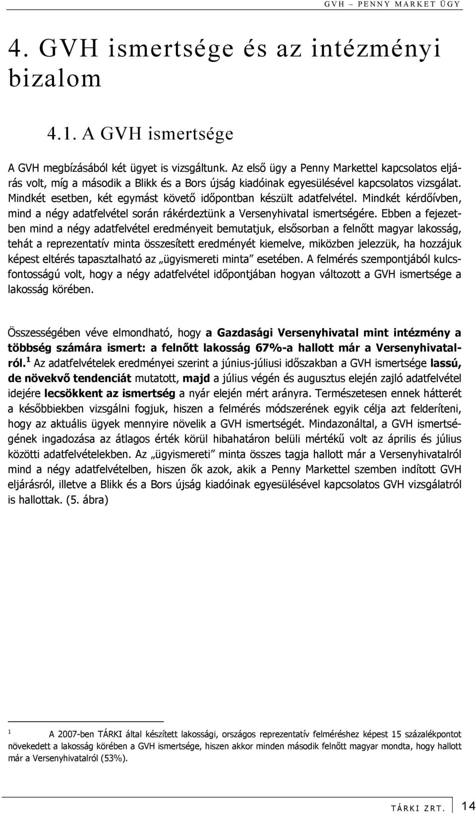 Mindkét esetben, két egymást követő időpontban készült adatfelvétel. Mindkét kérdőívben, mind a négy adatfelvétel során rákérdeztünk a Versenyhivatal ismertségére.