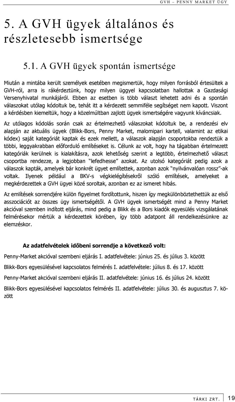 Gazdasági Versenyhivatal munkájáról. Ebben az esetben is több választ lehetett adni és a spontán válaszokat utólag kódoltuk be, tehát itt a kérdezett semmiféle segítséget nem kapott.