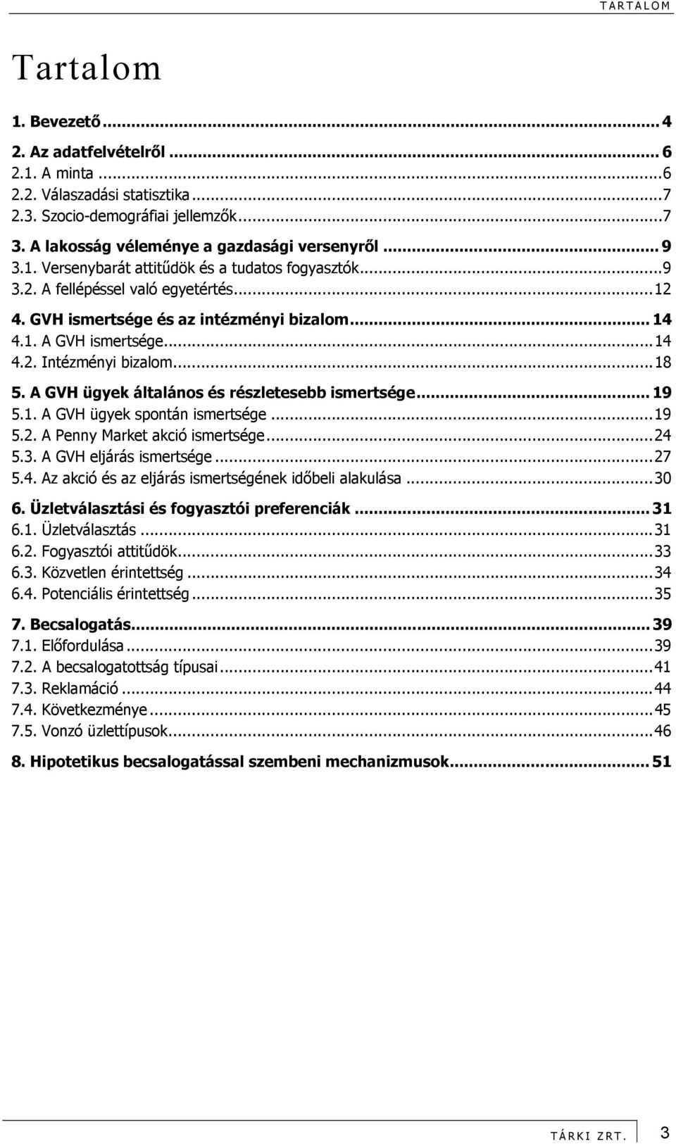 ..18 5. A GVH ügyek általános és részletesebb ismertsége... 19 5.1. A GVH ügyek spontán ismertsége...19 5.2. A Penny Market akció ismertsége...24 