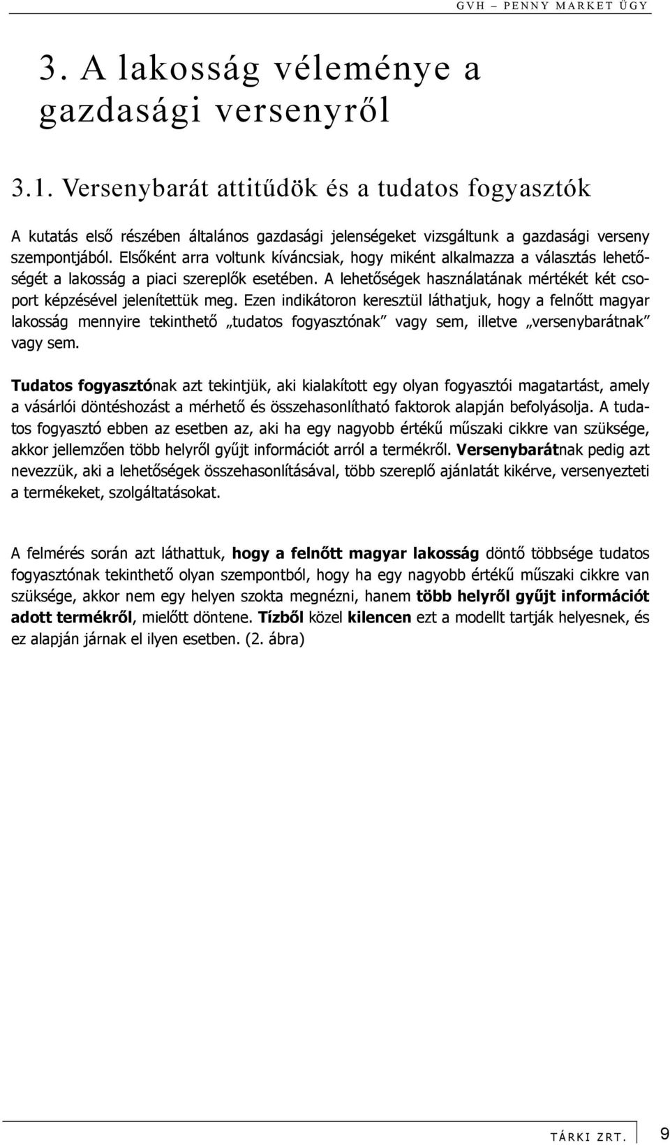 Elsőként arra voltunk kíváncsiak, hogy miként alkalmazza a választás lehetőségét a lakosság a piaci szereplők esetében. A lehetőségek használatának mértékét két csoport képzésével jelenítettük meg.