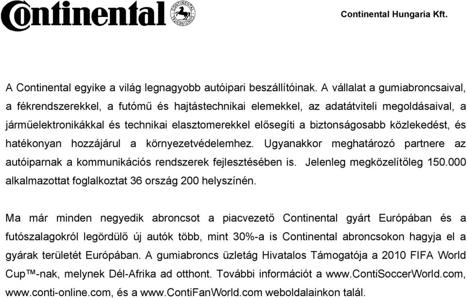közlekedést, és hatékonyan hozzájárul a környezetvédelemhez. Ugyanakkor meghatározó partnere az autóiparnak a kommunikációs rendszerek fejlesztésében is. Jelenleg megközelítőleg 150.