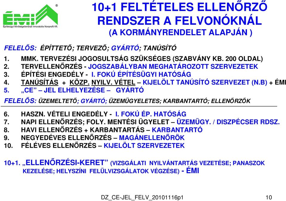 CE JEL ELHELYEZÉSE GYÁRTÓ FELELŐS: ÜZEMELTETŐ; GYÁRTÓ; ÜZEMÜGYELETES; KARBANTARTÓ; ELLENŐRZŐK 6. HASZN. VÉTELI ENGEDÉLY - I. FOKÚ ÉP. HATÓSÁG 7. NAPI ELLENŐRZÉS; FOLY. MENTÉSI ÜGYELET ÜZEMÜGY.