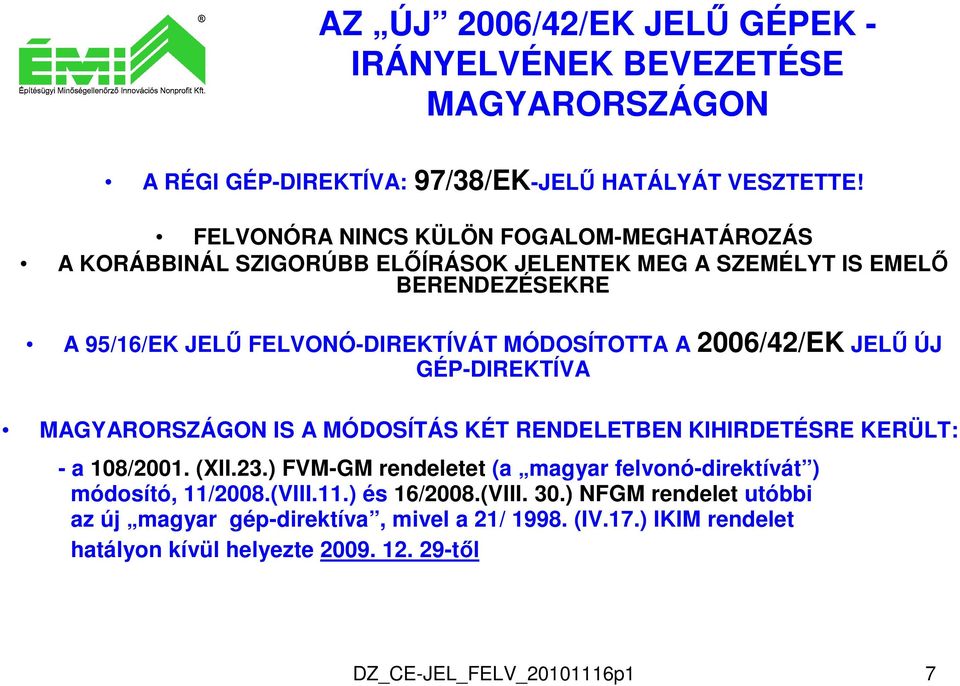 A 2006/42/EK JELŰ ÚJ GÉP-DIREKTÍVA MAGYARORSZÁGON IS A MÓDOSÍTÁS KÉT RENDELETBEN KIHIRDETÉSRE KERÜLT: - a 108/2001. (XII.23.