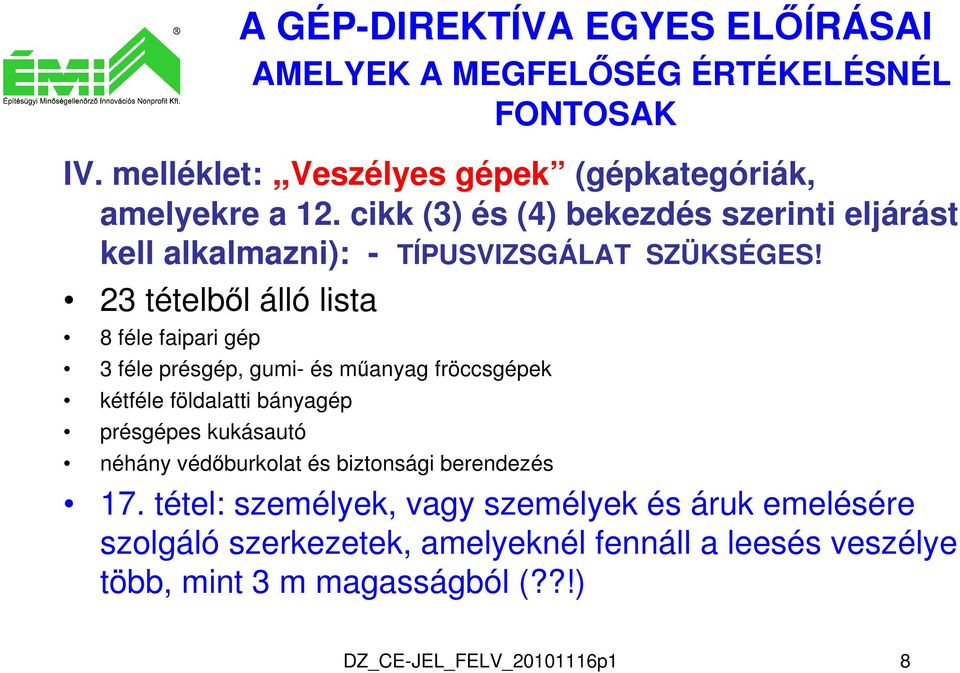 23 tételből álló lista 8 féle faipari gép 3 féle présgép, gumi- és műanyag fröccsgépek kétféle földalatti bányagép présgépes kukásautó néhány