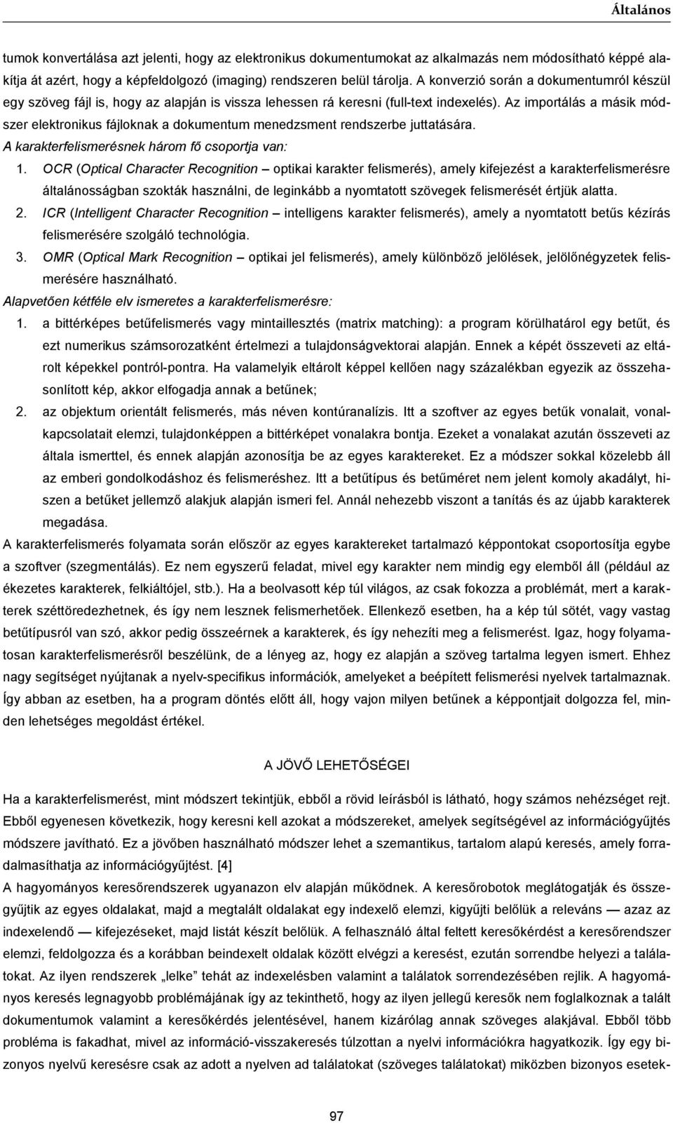 Az importálás a másik módszer elektronikus fájloknak a dokumentum menedzsment rendszerbe juttatására. A karakterfelismerésnek három fő csoportja van: 1.