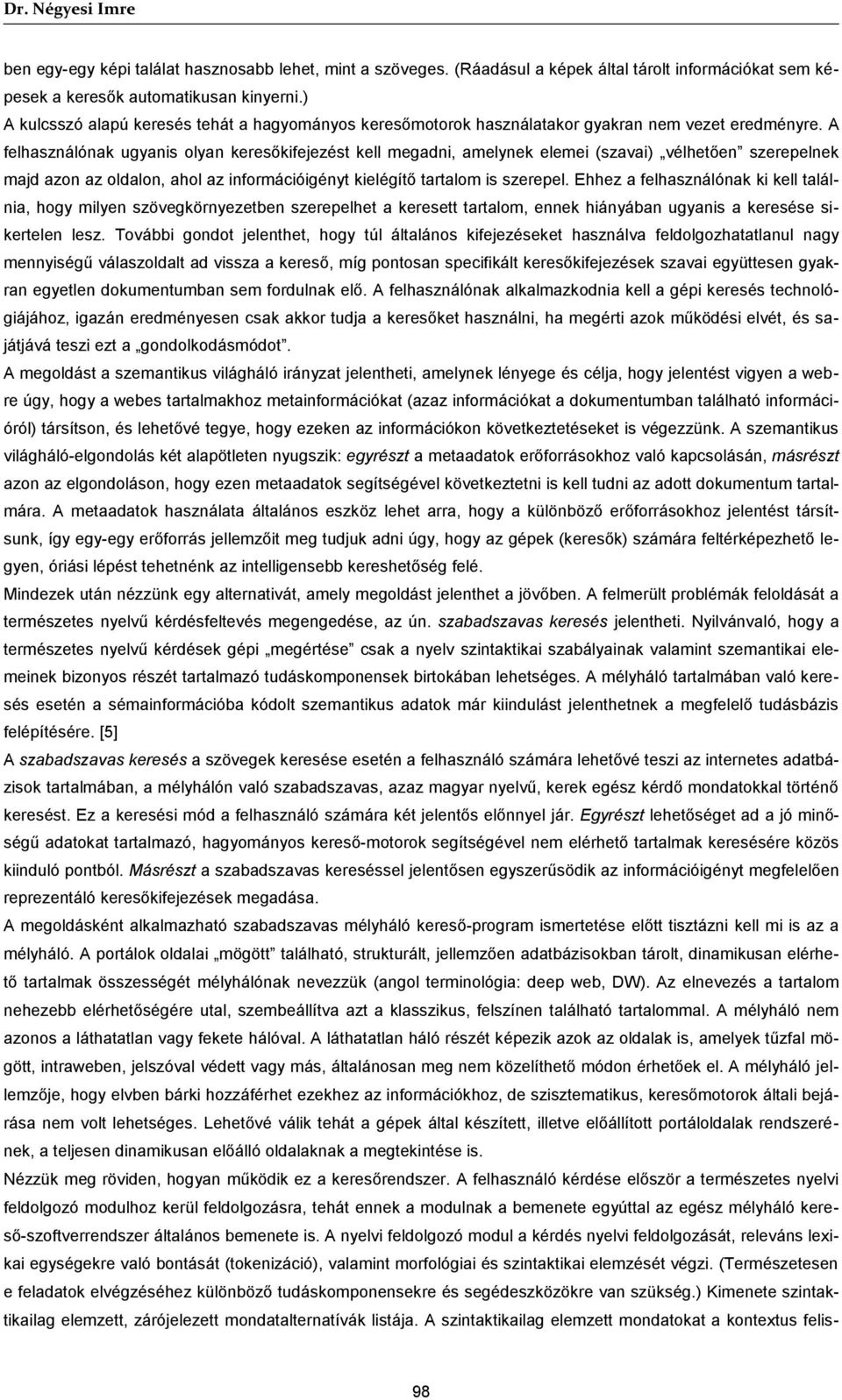 A felhasználónak ugyanis olyan keresőkifejezést kell megadni, amelynek elemei (szavai) vélhetően szerepelnek majd azon az oldalon, ahol az információigényt kielégítő tartalom is szerepel.