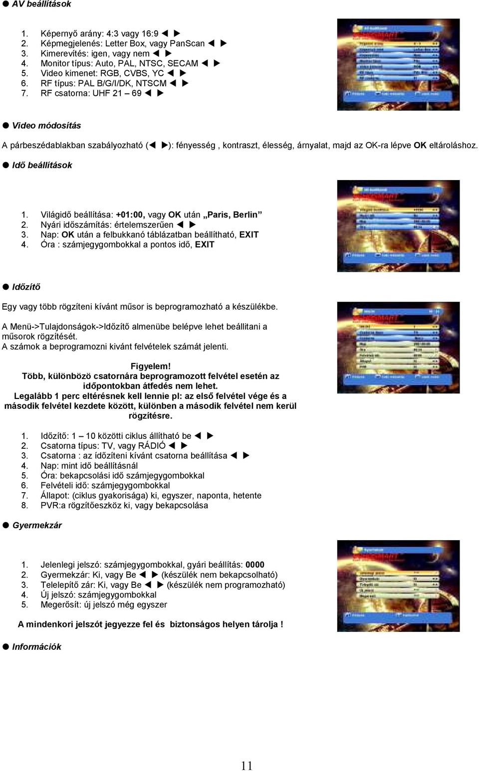 Idı beállítások 1. Világidı beállítása: +01:00, vagy OK után Paris, Berlin 2. Nyári idıszámítás: értelemszerően 3. Nap: OK után a felbukkanó táblázatban beállítható, EXIT 4.