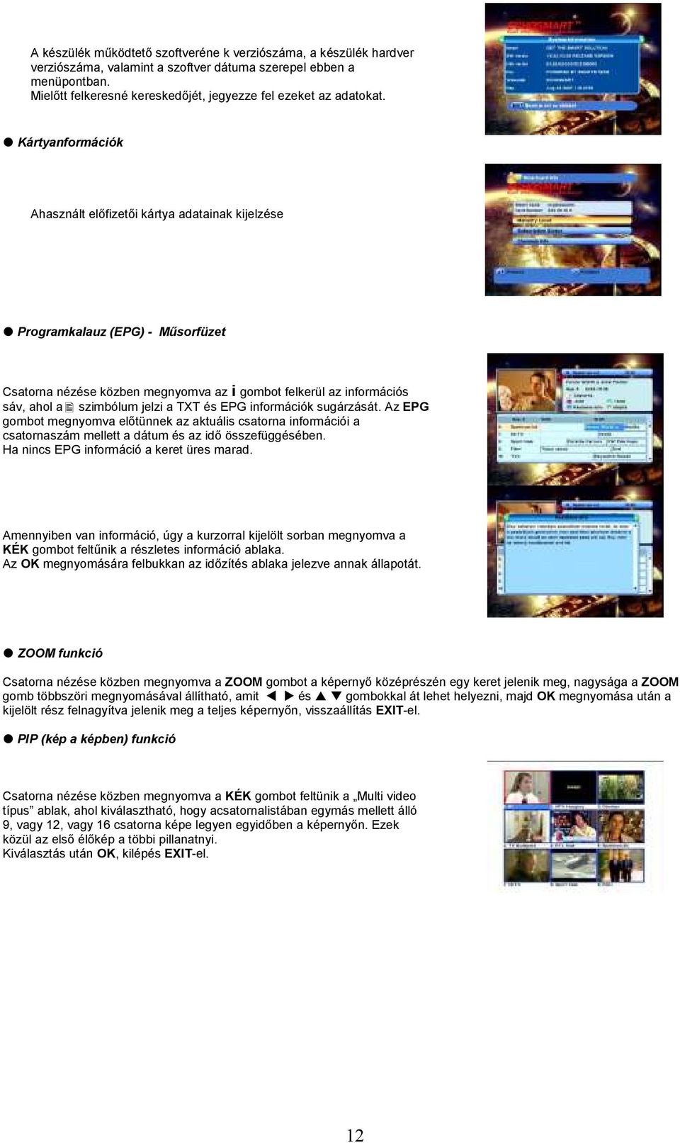Kártyanformációk Ahasznált elıfizetıi kártya adatainak kijelzése Programkalauz (EPG) - Mősorfüzet Csatorna nézése közben megnyomva az i gombot felkerül az információs sáv, ahol a szimbólum jelzi a