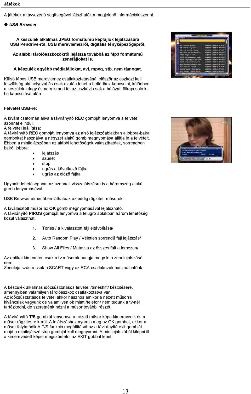 Az alábbi tárolóeszközökrıl lejátsza továbbá az Mp3 formátumú zenefájlokat is. A készülék egyébb médiafájlokat, avi, mpeg, stb. nem támogat.