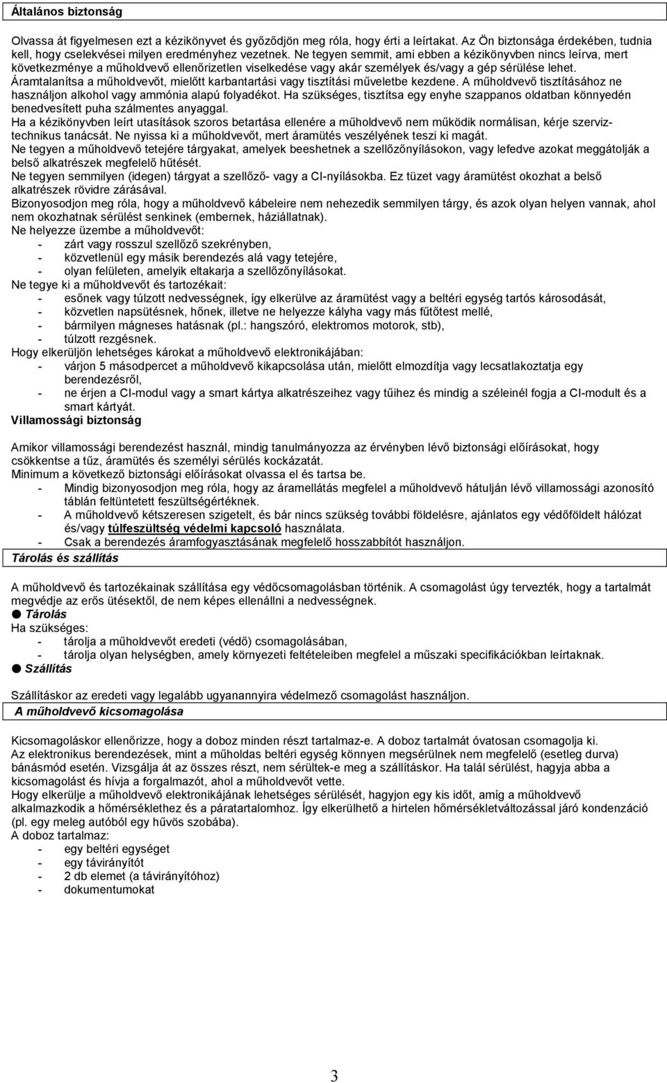 Áramtalanítsa a mőholdvevıt, mielıtt karbantartási vagy tisztítási mőveletbe kezdene. A mőholdvevı tisztításához ne használjon alkohol vagy ammónia alapú folyadékot.