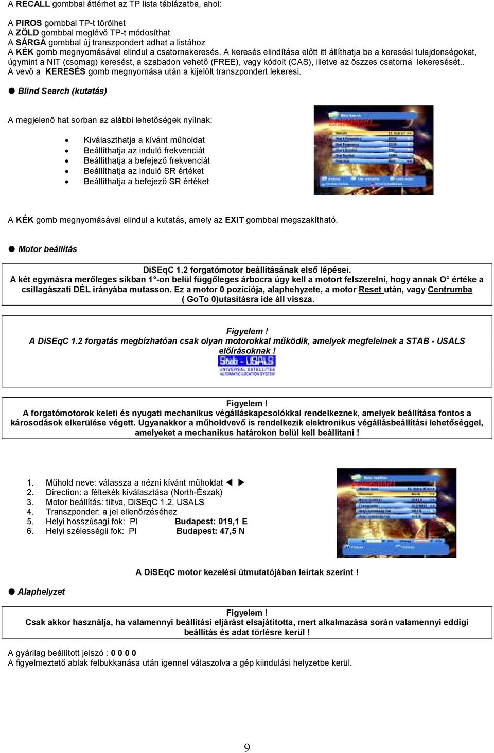 A keresés elindítása elıtt itt állíthatja be a keresési tulajdonségokat, úgymint a NIT (csomag) keresést, a szabadon vehetı (FREE), vagy kódolt (CAS), illetve az öszzes csatorna lekeresését.