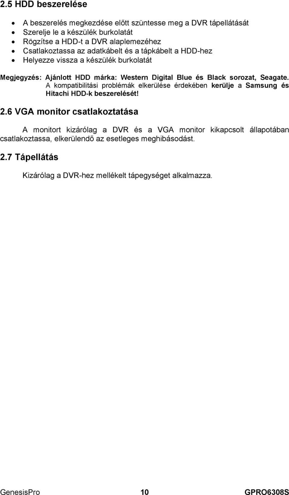 Seagate. A kompatibilitási problémák elkerülése érdekében kerülje a Samsung és Hitachi HDD-k beszerelését! 2.