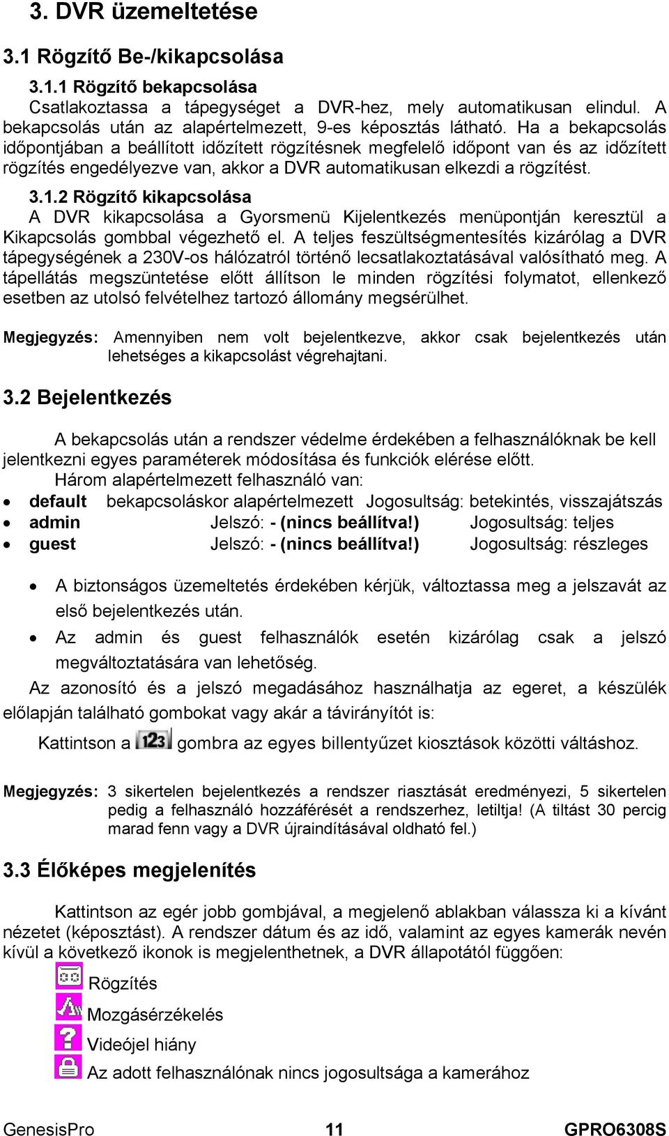 Ha a bekapcsolás időpontjában a beállított időzített rögzítésnek megfelelő időpont van és az időzített rögzítés engedélyezve van, akkor a DVR automatikusan elkezdi a rögzítést. 3.1.