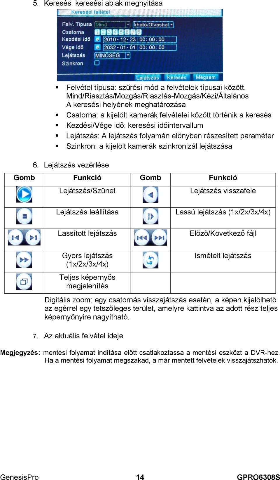 Lejátszás: A lejátszás folyamán előnyben részesített paraméter Szinkron: a kijelölt kamerák szinkronizál lejátszása 6.