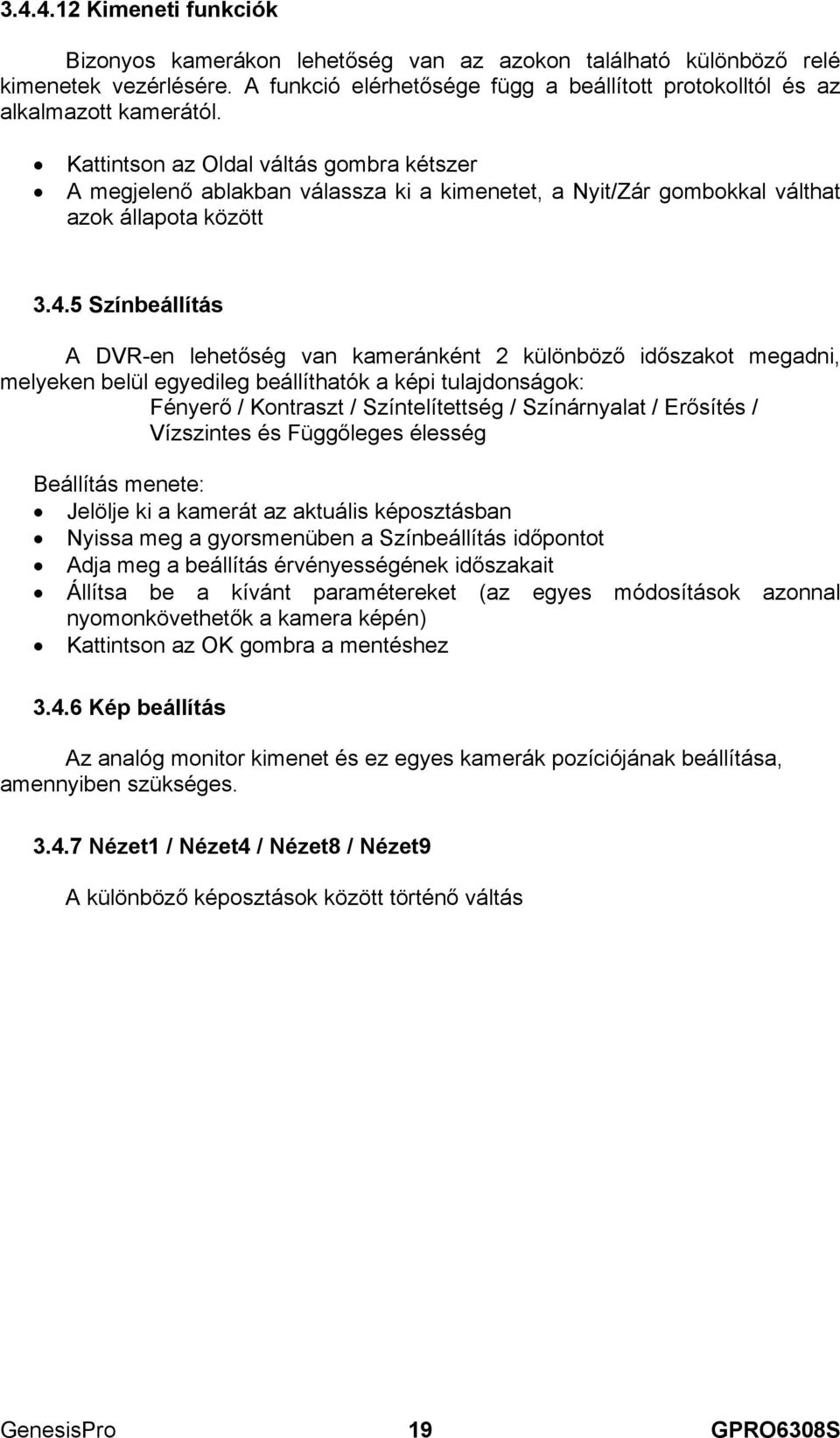 5 Színbeállítás A DVR-en lehetőség van kameránként 2 különböző időszakot megadni, melyeken belül egyedileg beállíthatók a képi tulajdonságok: Fényerő / Kontraszt / Színtelítettség / Színárnyalat /