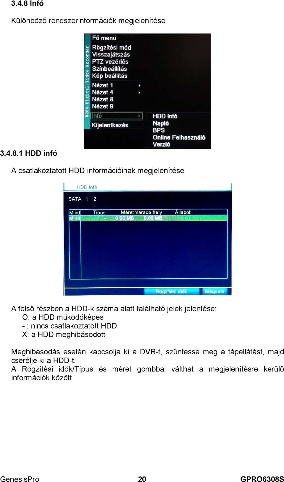 1 HDD infó A csatlakoztatott HDD információinak megjelenítése A felső részben a HDD-k száma alatt található jelek