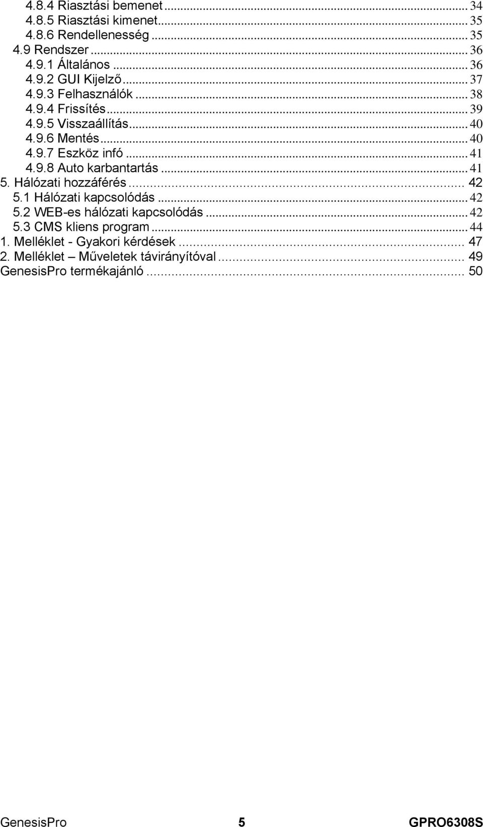 .. 41 5. Hálózati hozzáférés... 42 5.1 Hálózati kapcsolódás... 42 5.2 WEB-es hálózati kapcsolódás... 42 5.3 CMS kliens program... 44 1.