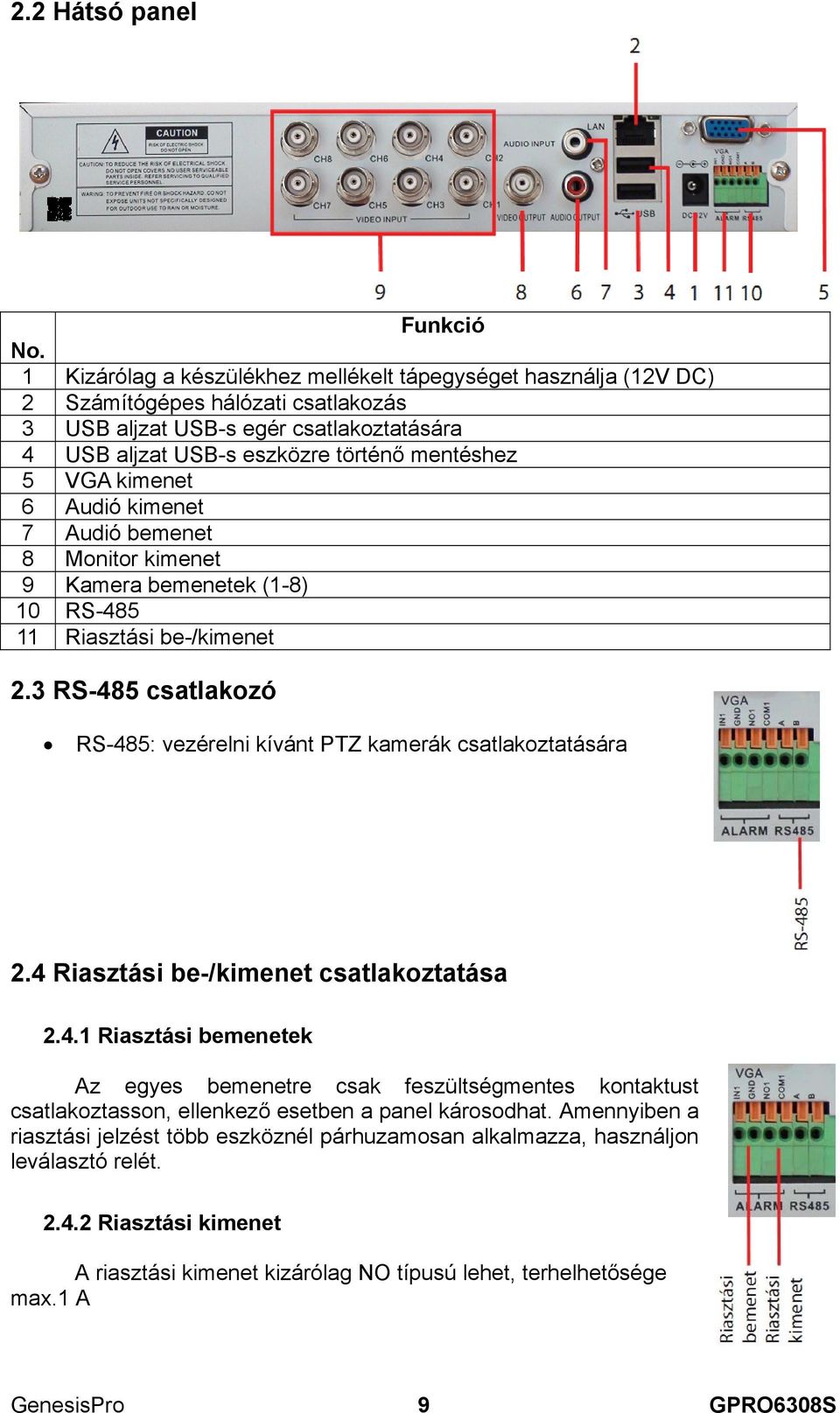 kimenet 6 Audió kimenet 7 Audió bemenet 8 Monitor kimenet 9 Kamera bemenetek (1-8) 10 RS-485 11 Riasztási be-/kimenet 2.3 RS-485 csatlakozó RS-485: vezérelni kívánt PTZ kamerák csatlakoztatására 2.