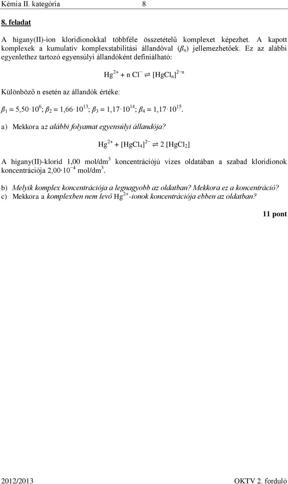 4 = 1,17 10 15. a) Mekkora az alábbi folyamat egyensúlyi állandója? Hg 2+ + [HgCl 4 ] 2 2 [HgCl 2 ] A higany(ii)-klorid 1,00 mol/dm 3 koncentrációja 2,00 10 4 mol/dm 3.