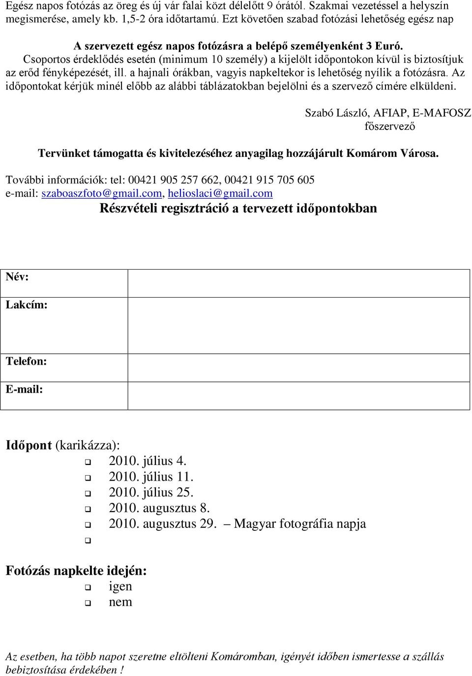 Az időpontokat kérjük minél előbb az alábbi táblázatokban bejelölni és a szervező címére elküldeni.