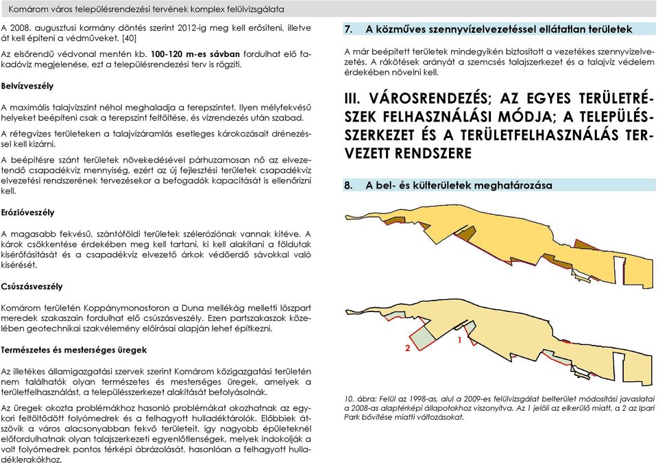 Belvízveszély A maximális talajvízszint néhol meghaladja a terepszintet. Ilyen mélyfekvésű helyeket beépíteni csak a terepszint feltöltése, és vízrendezés után szabad.