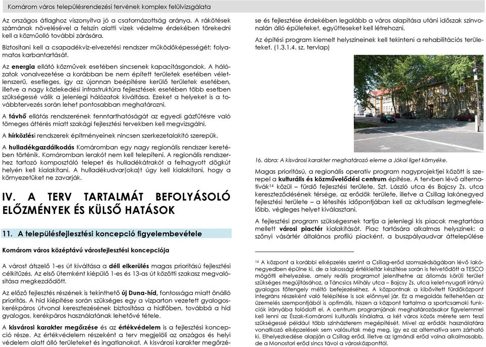 Biztosítani kell a csapadékvíz-elvezetési rendszer működőképességét; folyamatos karbantartását. Az energia ellátó közművek esetében sincsenek kapacitásgondok.