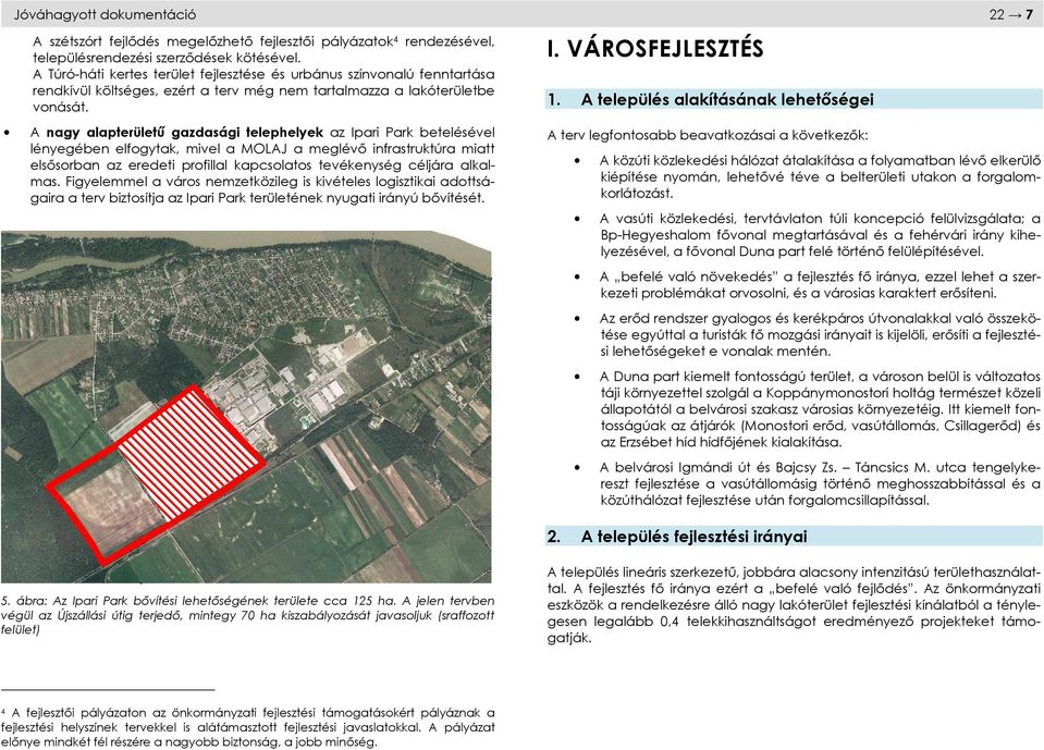A nagy alapterületű gazdasági telephelyek az Ipari Park betelésével lényegében elfogytak, mivel a MOLAJ a meglévő infrastruktúra miatt elsősorban az eredeti profillal kapcsolatos tevékenység céljára