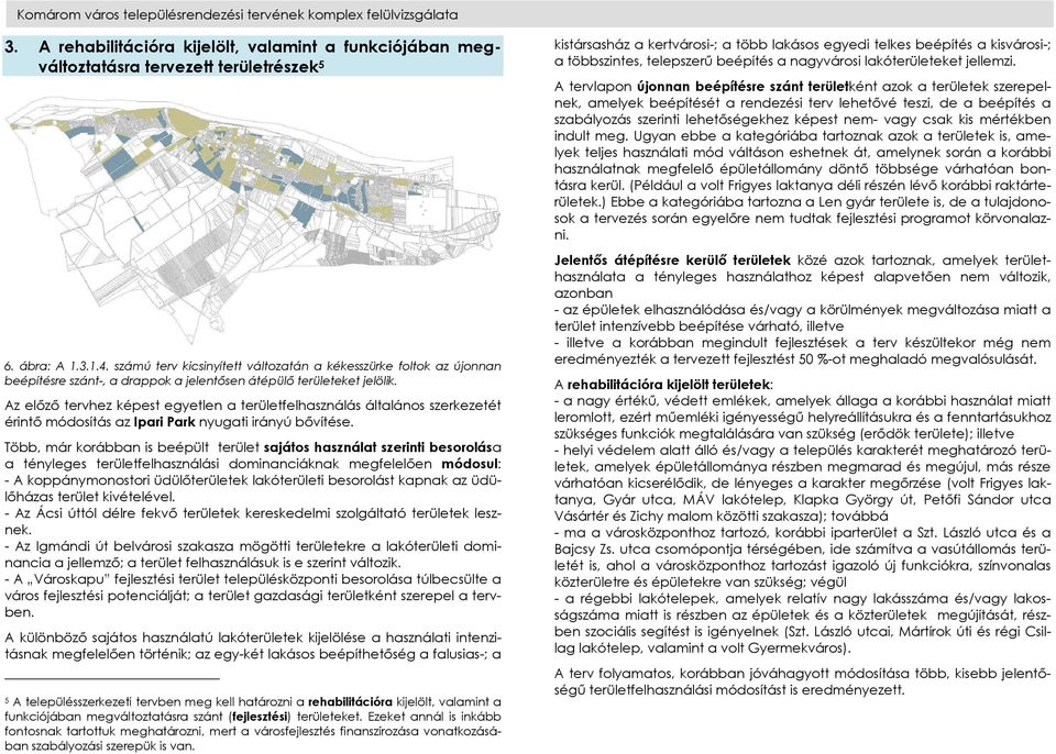 Az előző tervhez képest egyetlen a területfelhasználás általános szerkezetét érintő módosítás az Ipari Park nyugati irányú bővítése.