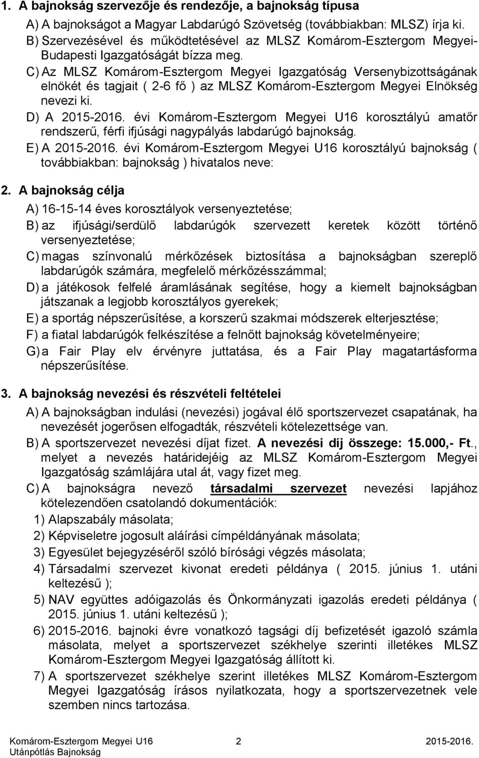 C) Az MLSZ Komárom-Esztergom Megyei Igazgatóság Versenybizottságának elnökét és tagjait ( 2-6 fő ) az MLSZ Komárom-Esztergom Megyei Elnökség nevezi ki. D) A 2015-2016.