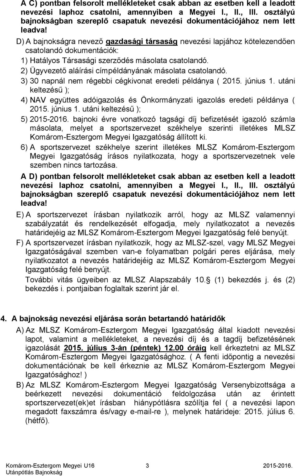 D) A bajnokságra nevező gazdasági társaság nevezési lapjához kötelezendően csatolandó dokumentációk: 1) Hatályos Társasági szerződés másolata csatolandó.