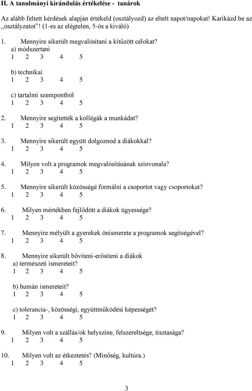 4. Milyen volt a programok megvalósításának színvonala? 5. Mennyire sikerült közösségé formálni a csoportot vagy csoportokat? 6. Milyen mértékben fejlődött a diákok ügyessége? 7.