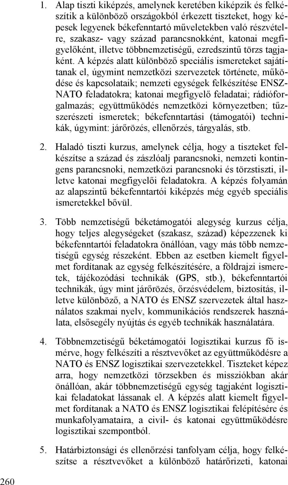 A képzés alatt különböző speciális ismereteket sajátítanak el, úgymint nemzetközi szervezetek története, működése és kapcsolataik; nemzeti egységek felkészítése ENSZ- NATO feladatokra; katonai