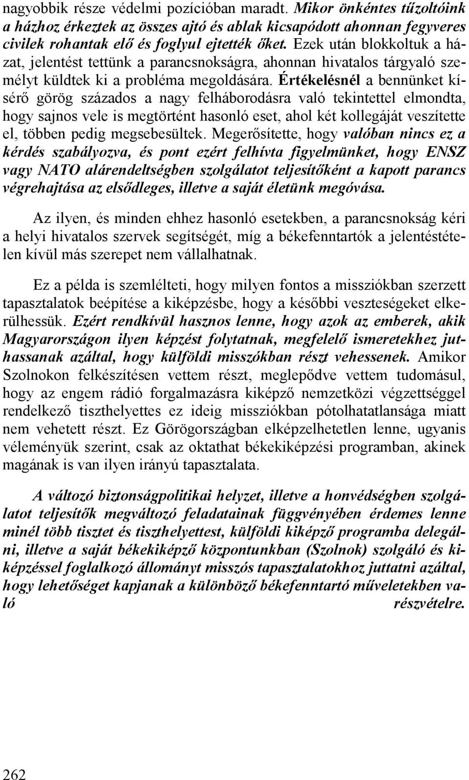 Értékelésnél a bennünket kísérő görög százados a nagy felháborodásra való tekintettel elmondta, hogy sajnos vele is megtörtént hasonló eset, ahol két kollegáját veszítette el, többen pedig