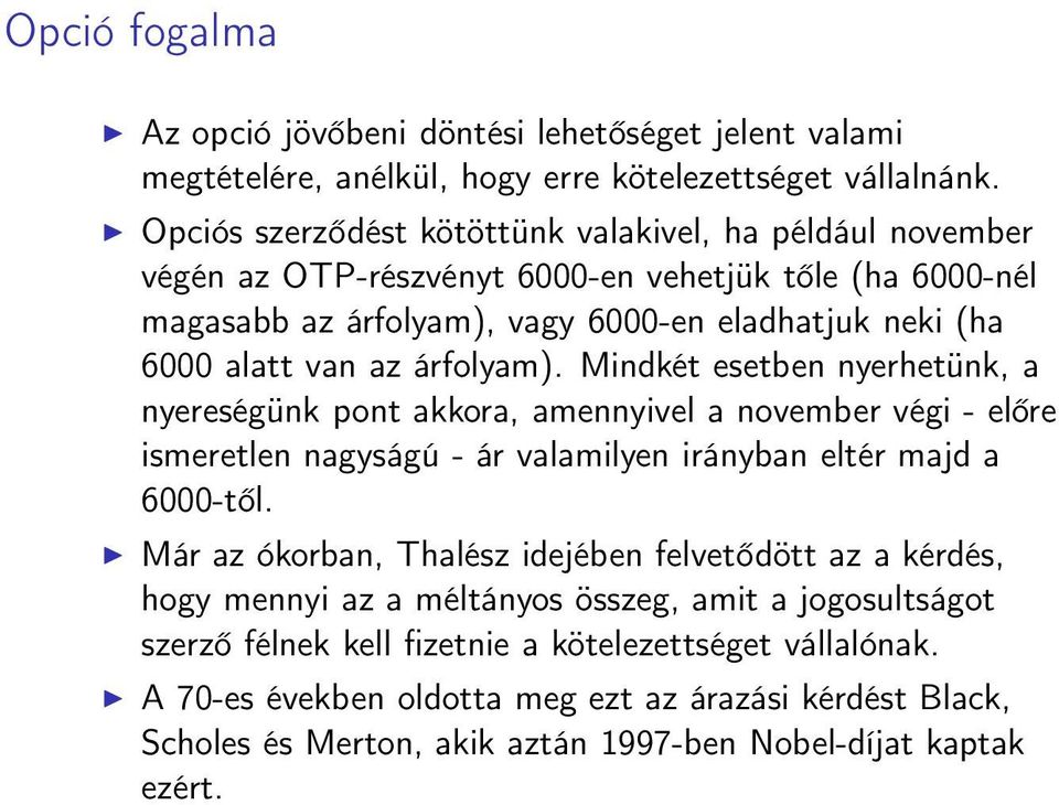 árfolyam). Mindkét esetben nyerhetünk, a nyereségünk pont akkora, amennyivel a november végi - előre ismeretlen nagyságú - ár valamilyen irányban eltér majd a 6000-től.